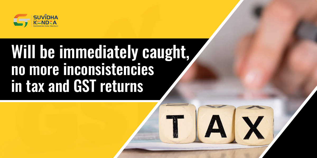 Will Be Immediately Caught No More Inconsistencies In Tax GST Returns