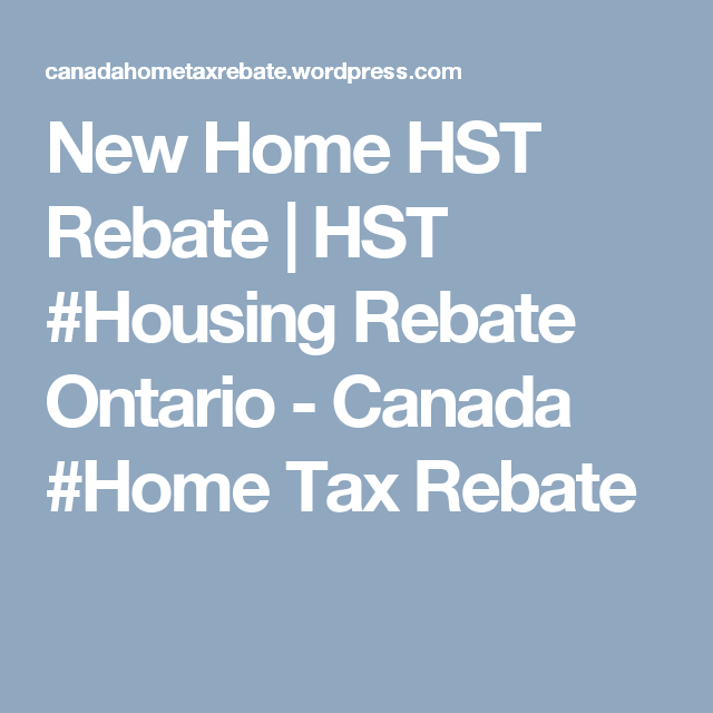 New Home HST Rebate HST Housing Rebate Ontario Canada Home Tax 